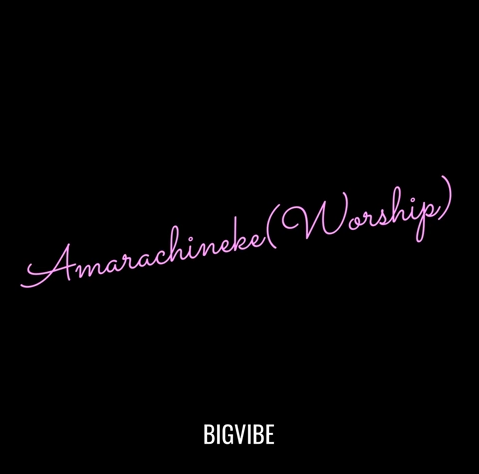 BigVibe – Amarachineke (Worship)