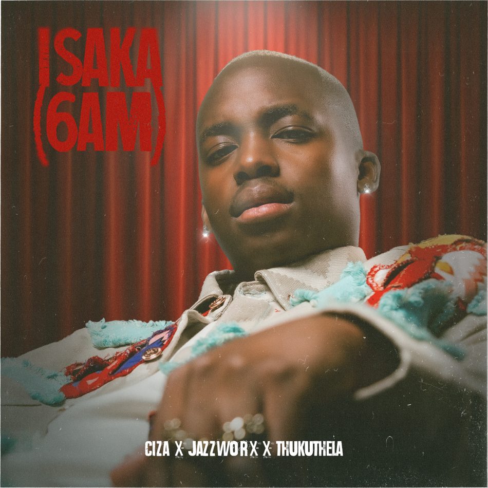 Ciza - Isaka (6am) Ft. Jazzworx &. Thukuthela
