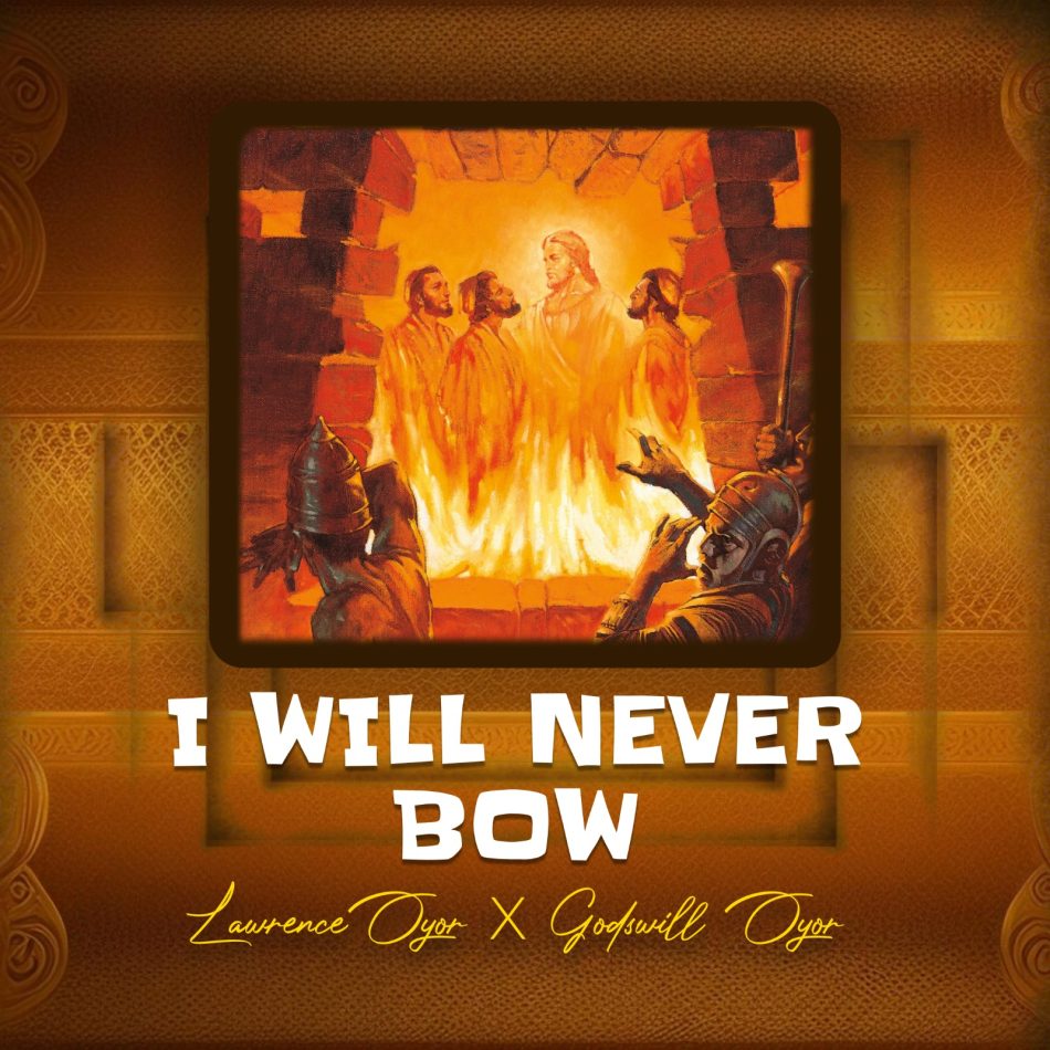 Lawrence Oyor - I Will Never Bow Ft. Godswill Oyor