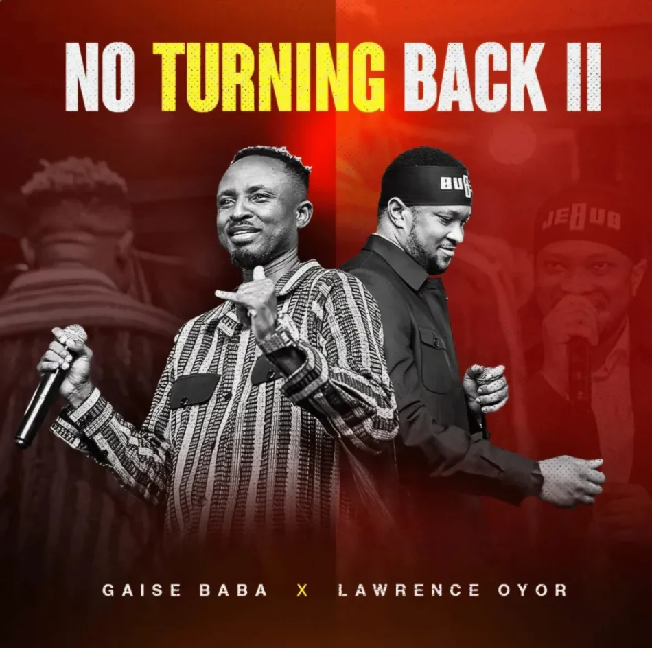 Gaise Baba – No Turning back 11 Ft. Lawrence Oyor