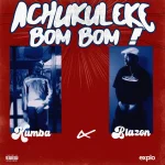 Kumba – Achukuleke Bom Bom Ft Blazon